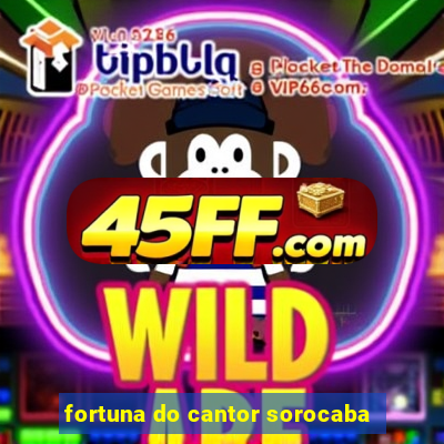 fortuna do cantor sorocaba